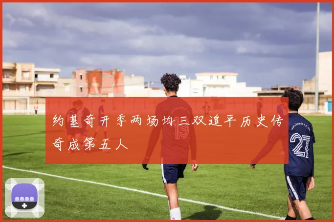 约基奇开季两场均三双追平历史传奇成第五人